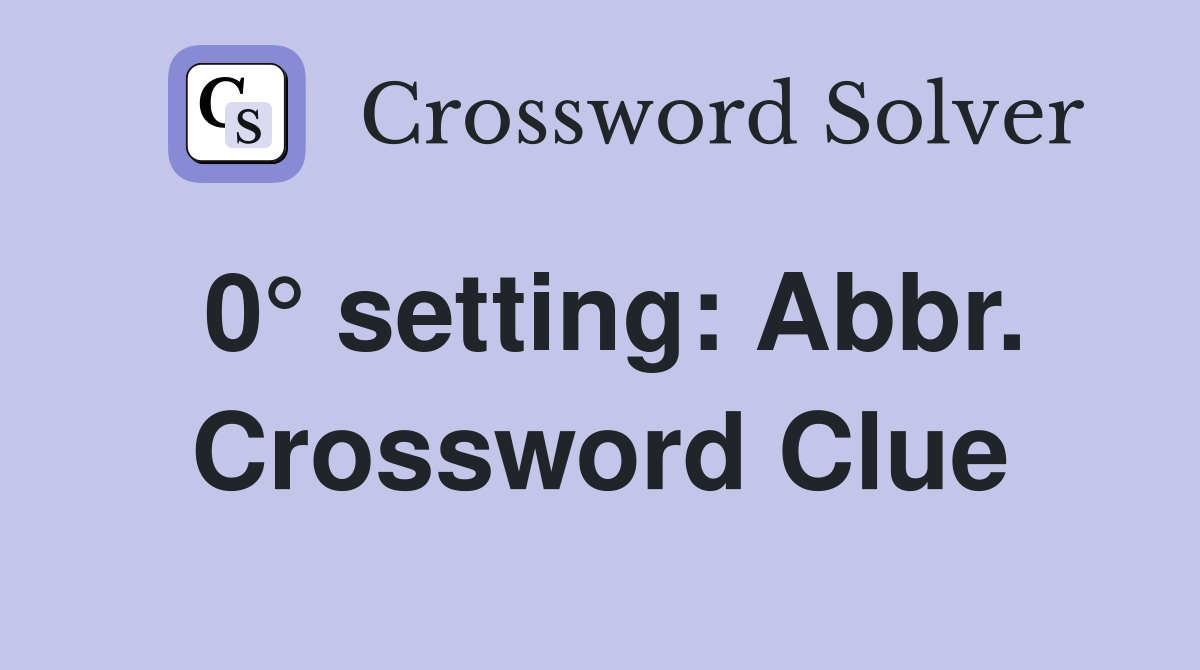 0° setting: Abbr. Crossword Clue