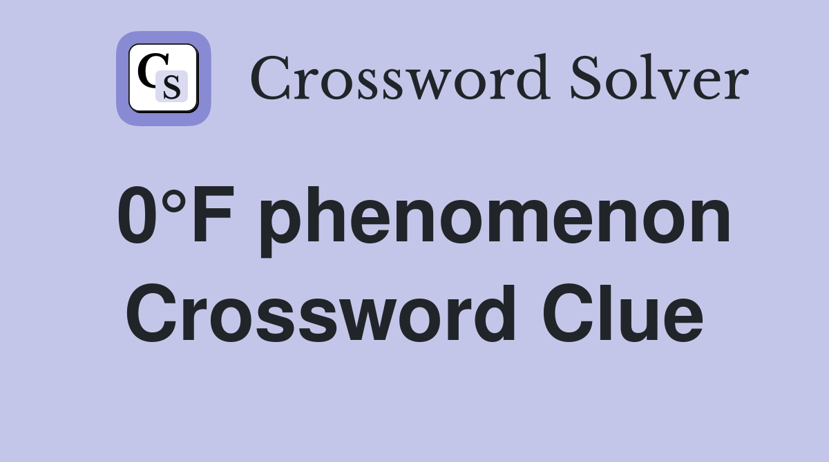 0°F phenomenon Crossword Clue