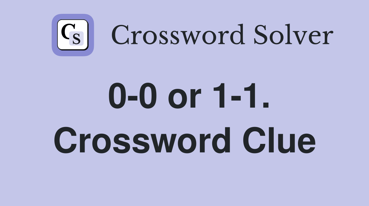 0-0 or 1-1. Crossword Clue