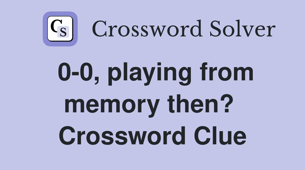 0-0, playing from memory then?  Crossword Clue