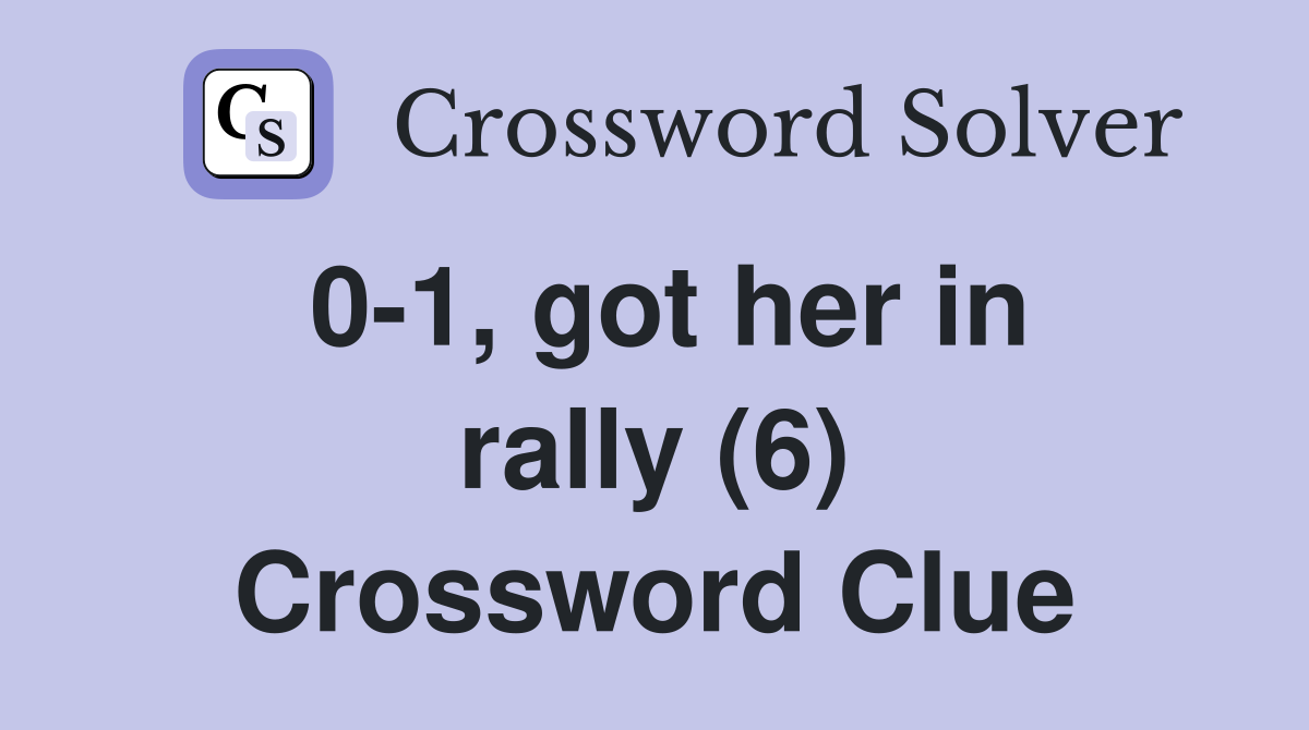 0-1, got her in rally (6) Crossword Clue