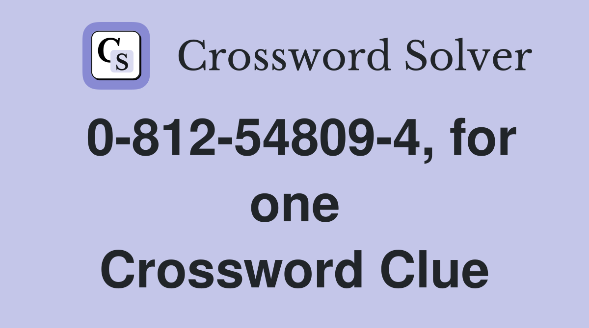 0-812-54809-4, for one Crossword Clue