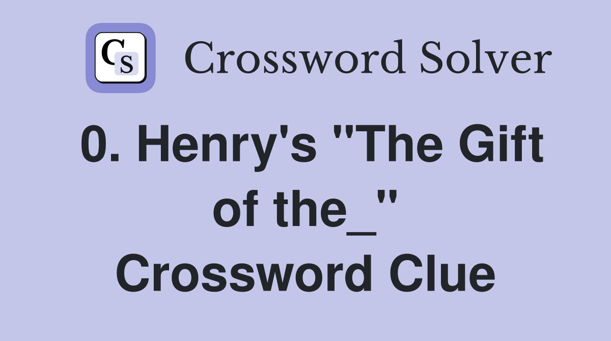 0. Henry's "The Gift of the_" Crossword Clue