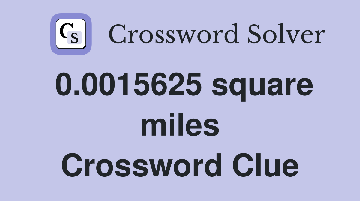 0.0015625 square miles Crossword Clue