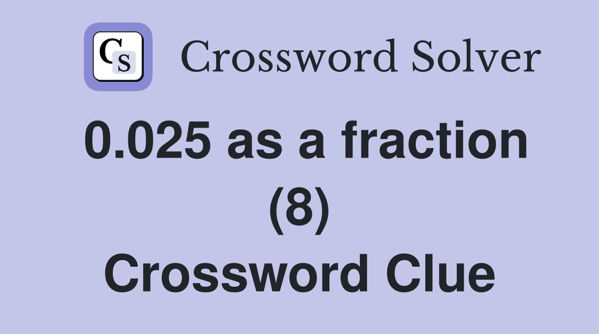 0.025 as a fraction (8) Crossword Clue