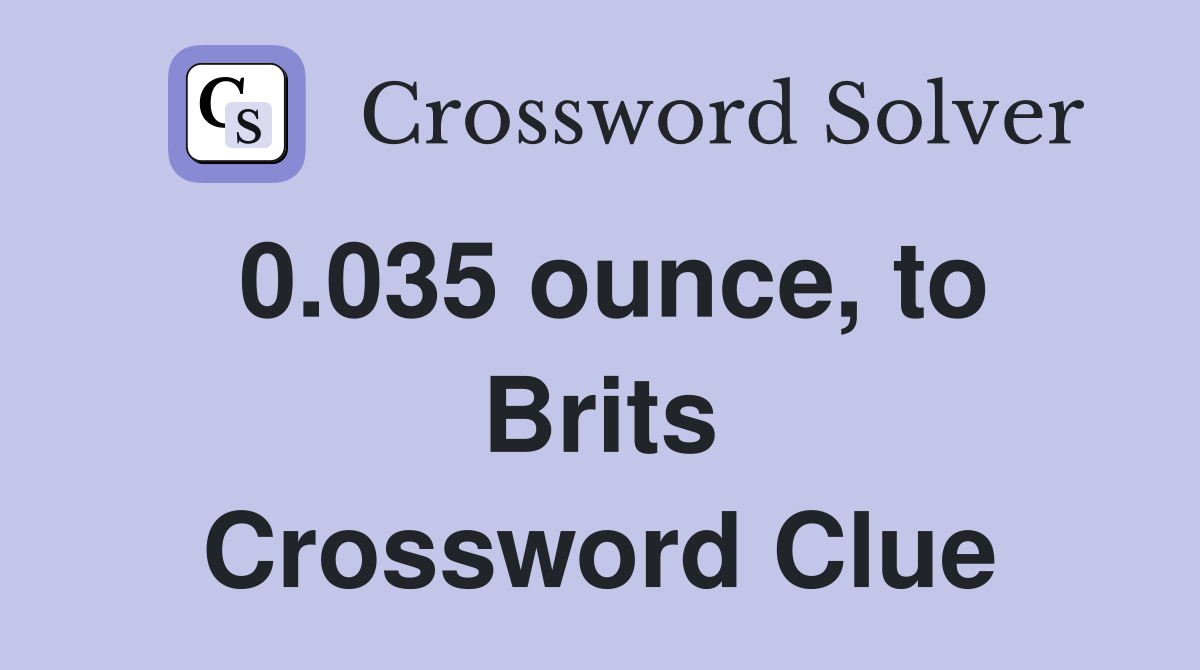 0.035 ounce, to Brits Crossword Clue