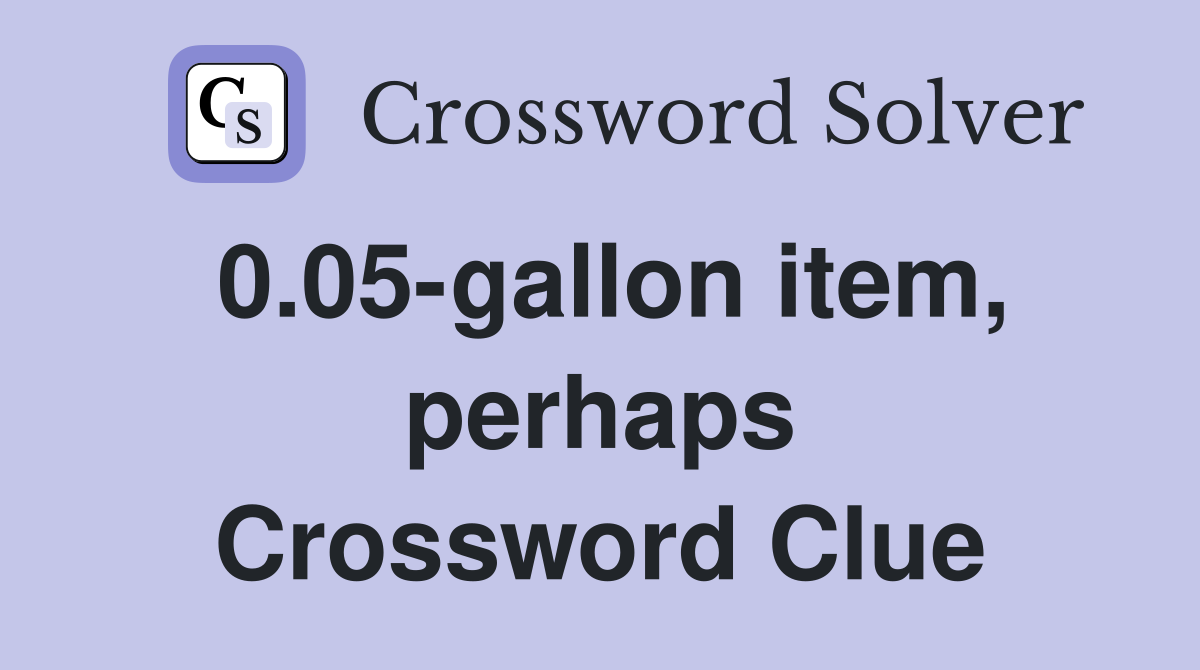 0.05-gallon item, perhaps Crossword Clue