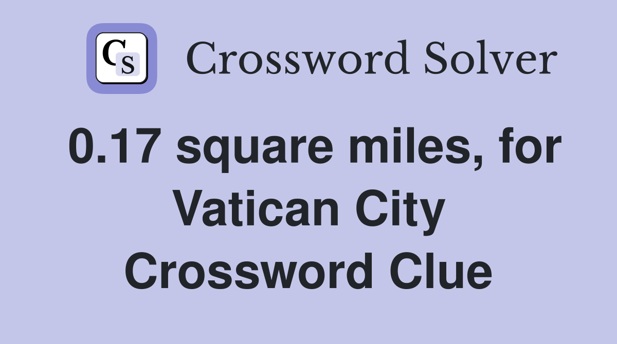 0.17 square miles, for Vatican City Crossword Clue