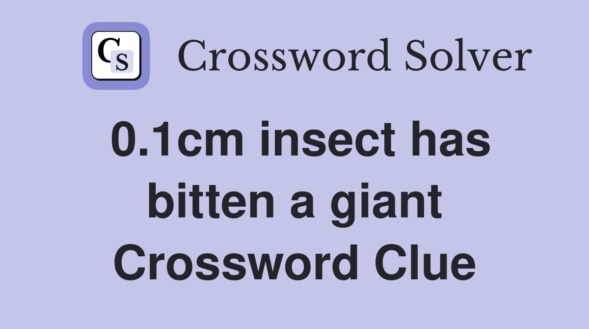0.1cm insect has bitten a giant Crossword Clue