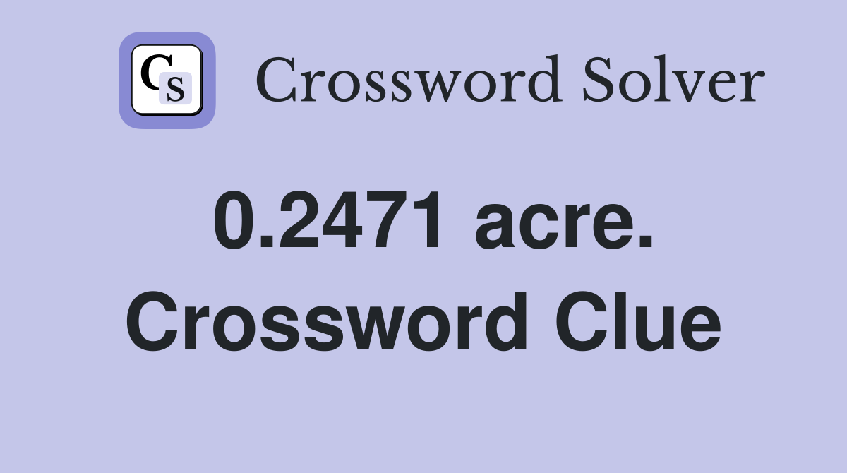 0.2471 acre. Crossword Clue
