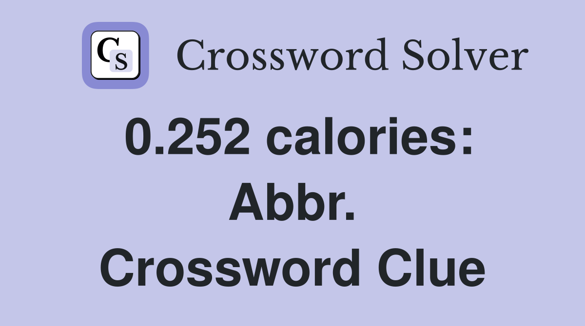 0.252 calories: Abbr. Crossword Clue