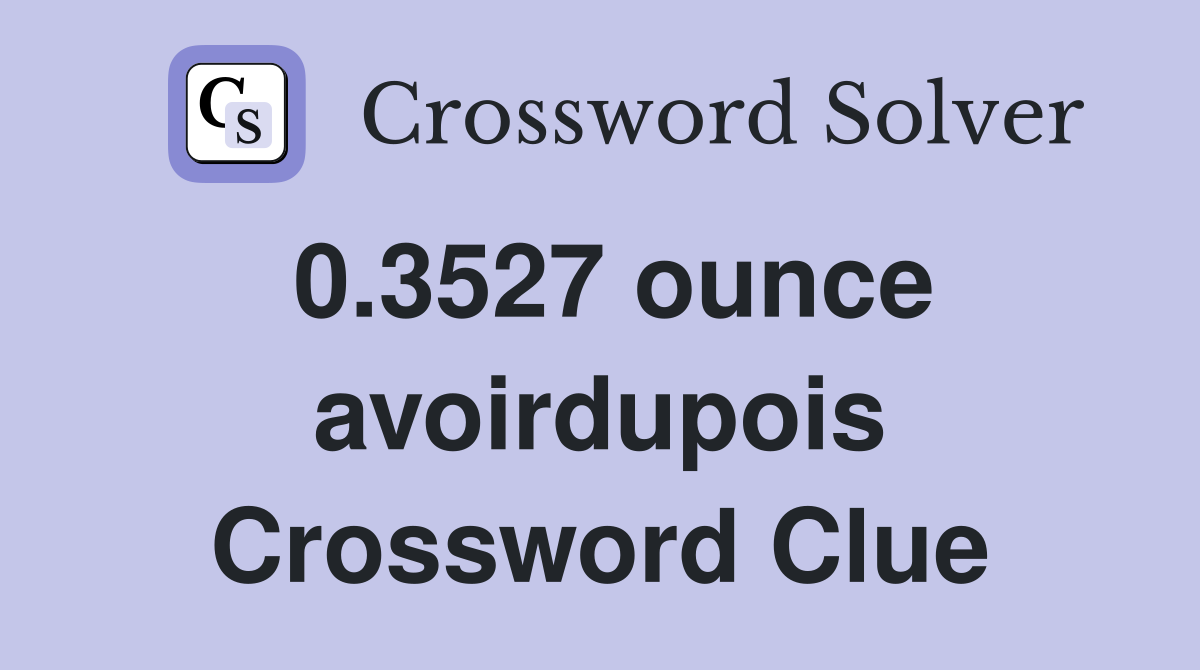 0.3527 ounce avoirdupois Crossword Clue