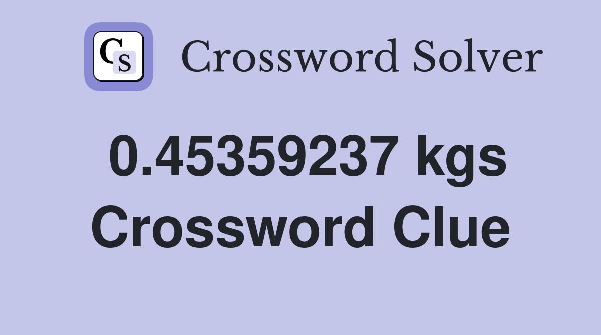 0.45359237 kgs Crossword Clue