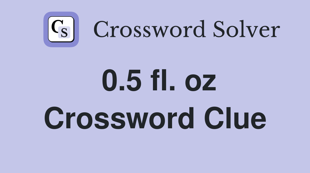 0.5 fl. oz Crossword Clue