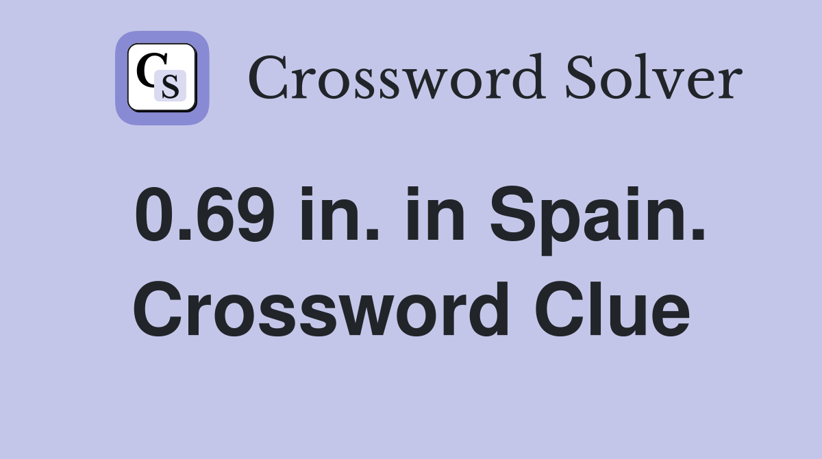 0.69 in. in Spain. Crossword Clue