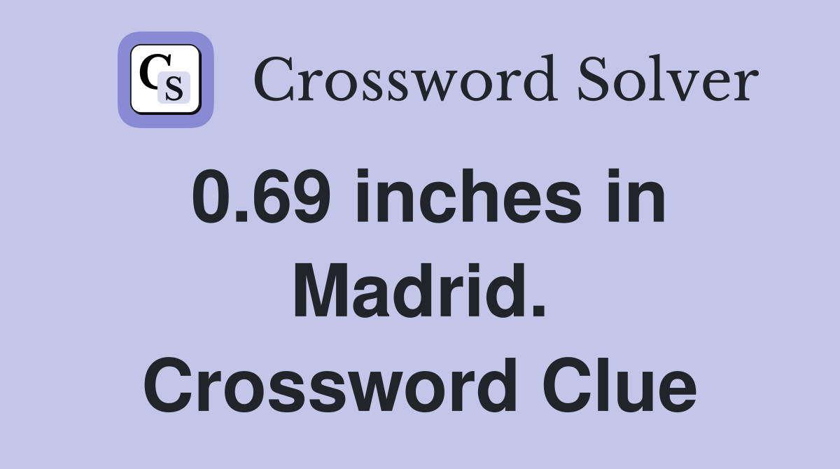 0.69 inches in Madrid. Crossword Clue