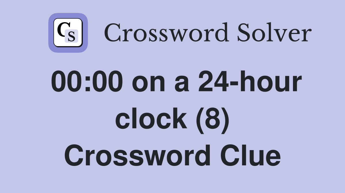 00:00 on a 24-hour clock (8) Crossword Clue