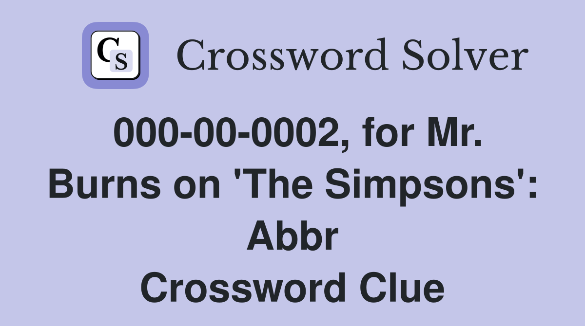 000-00-0002, for Mr. Burns on 'The Simpsons': Abbr Crossword Clue