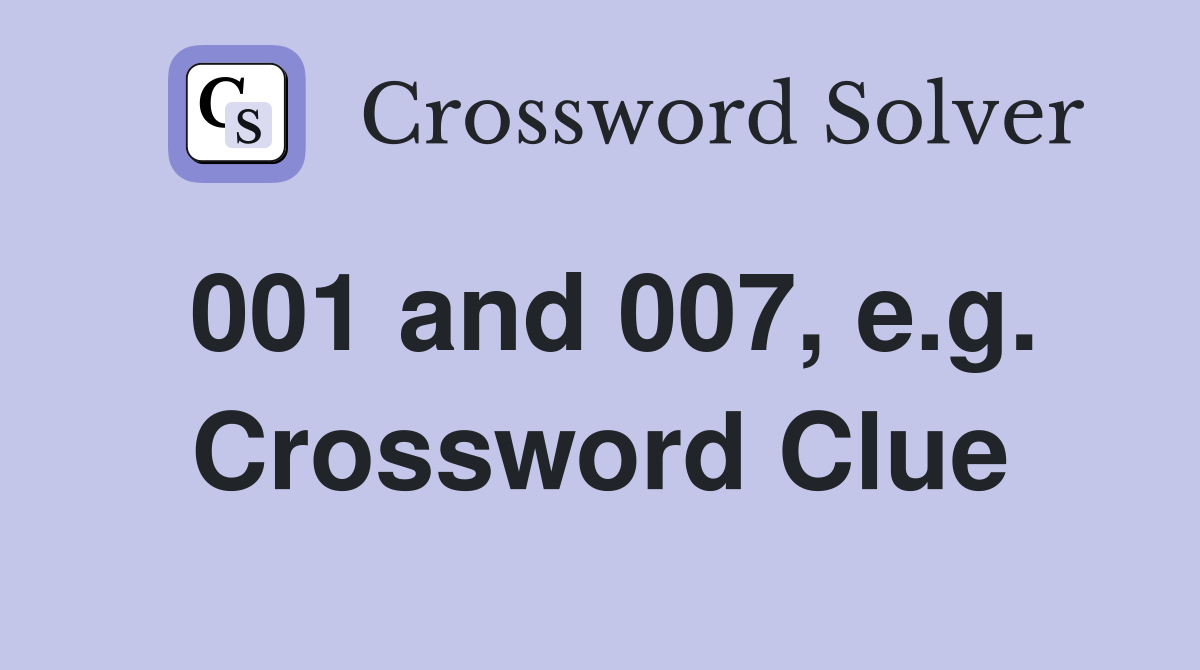 001 and 007, e.g. Crossword Clue