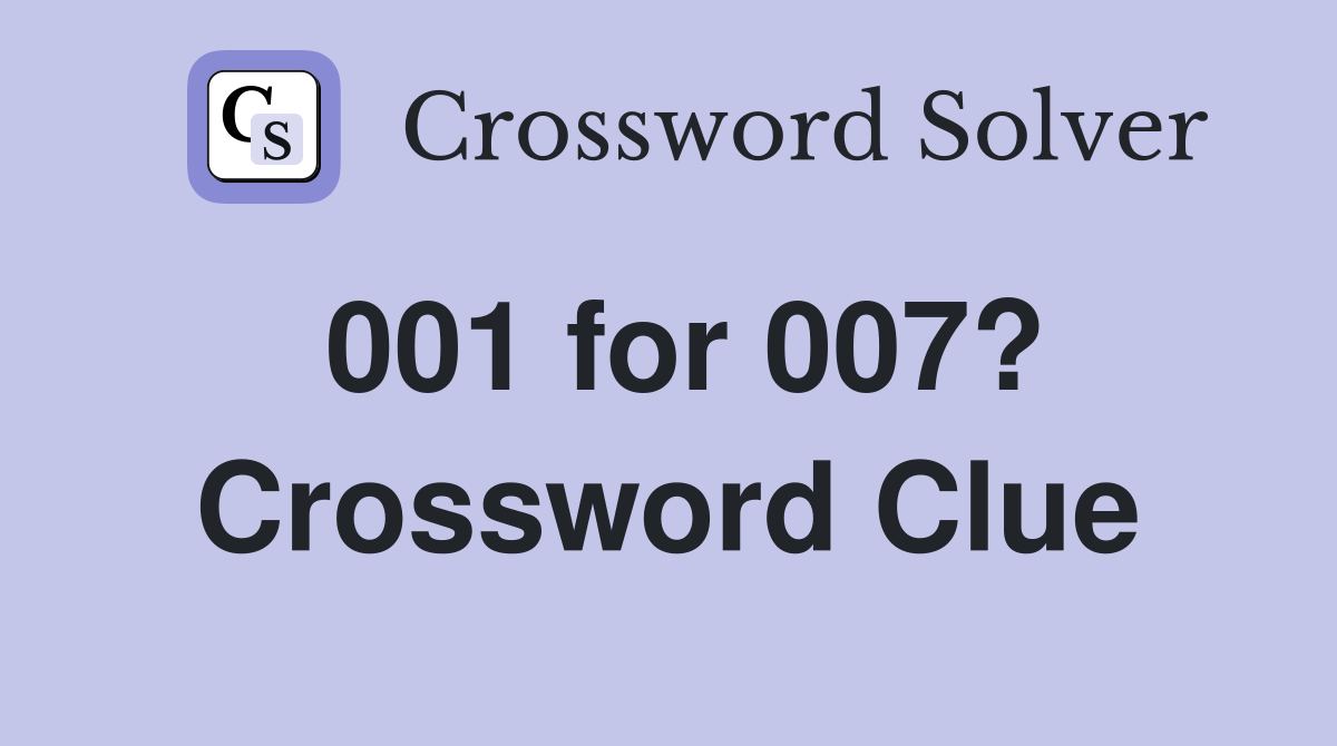 001 for 007? Crossword Clue