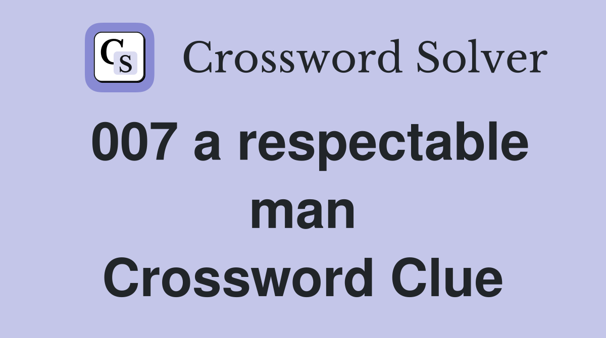 007 a respectable man Crossword Clue
