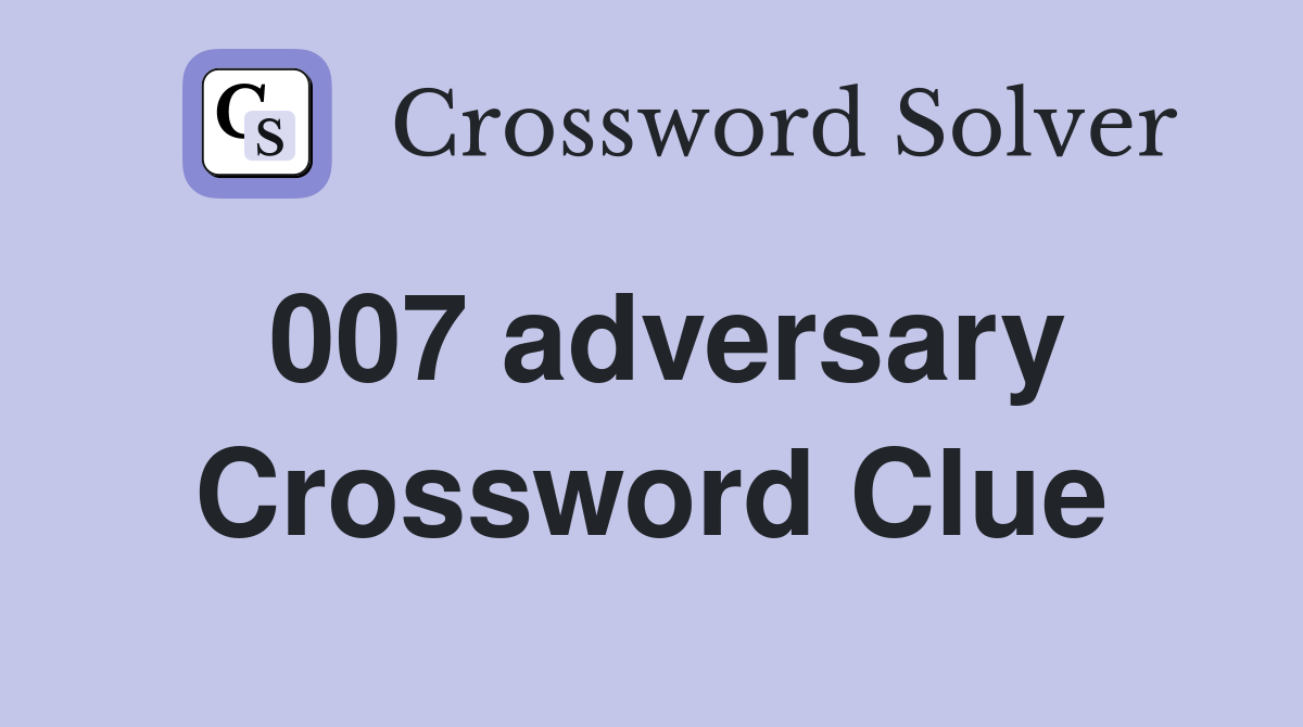 007 adversary Crossword Clue