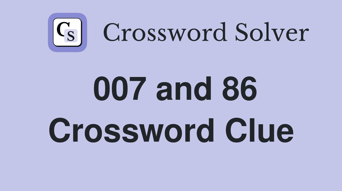 007 and 86 Crossword Clue