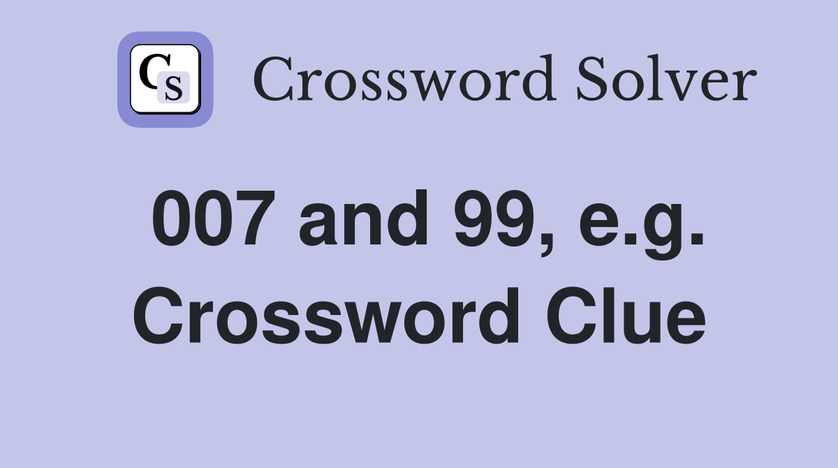 007 and 99, e.g. Crossword Clue