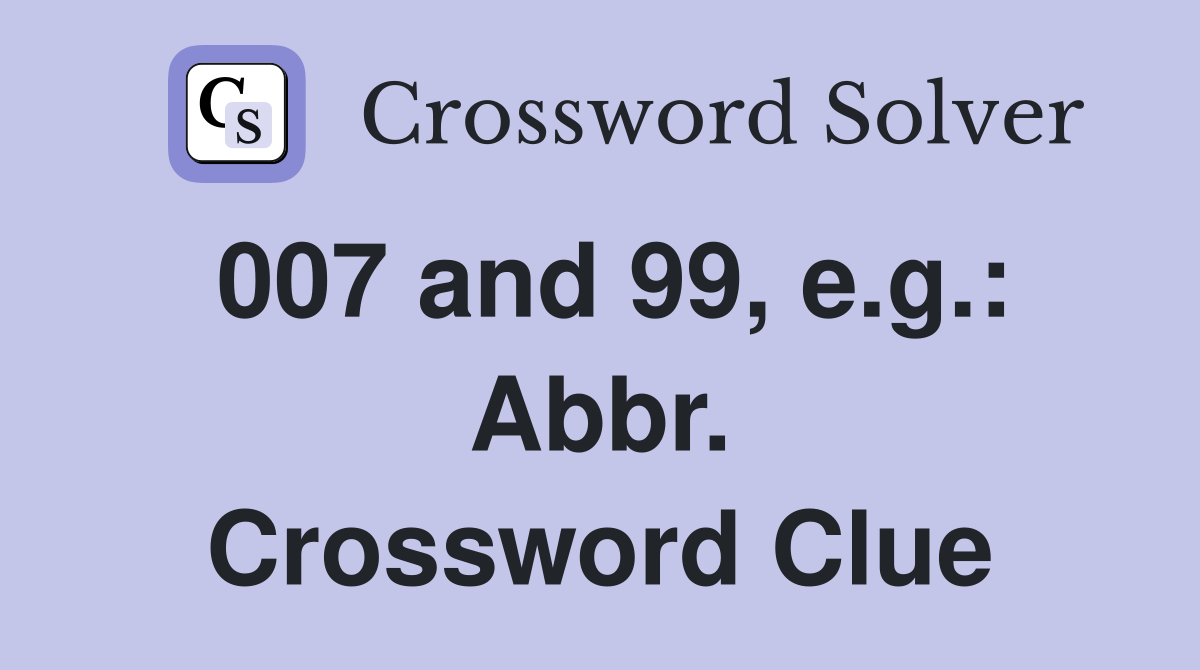 007 and 99, e.g.: Abbr. Crossword Clue