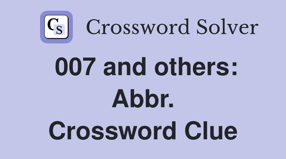 007 and others: Abbr. Crossword Clue