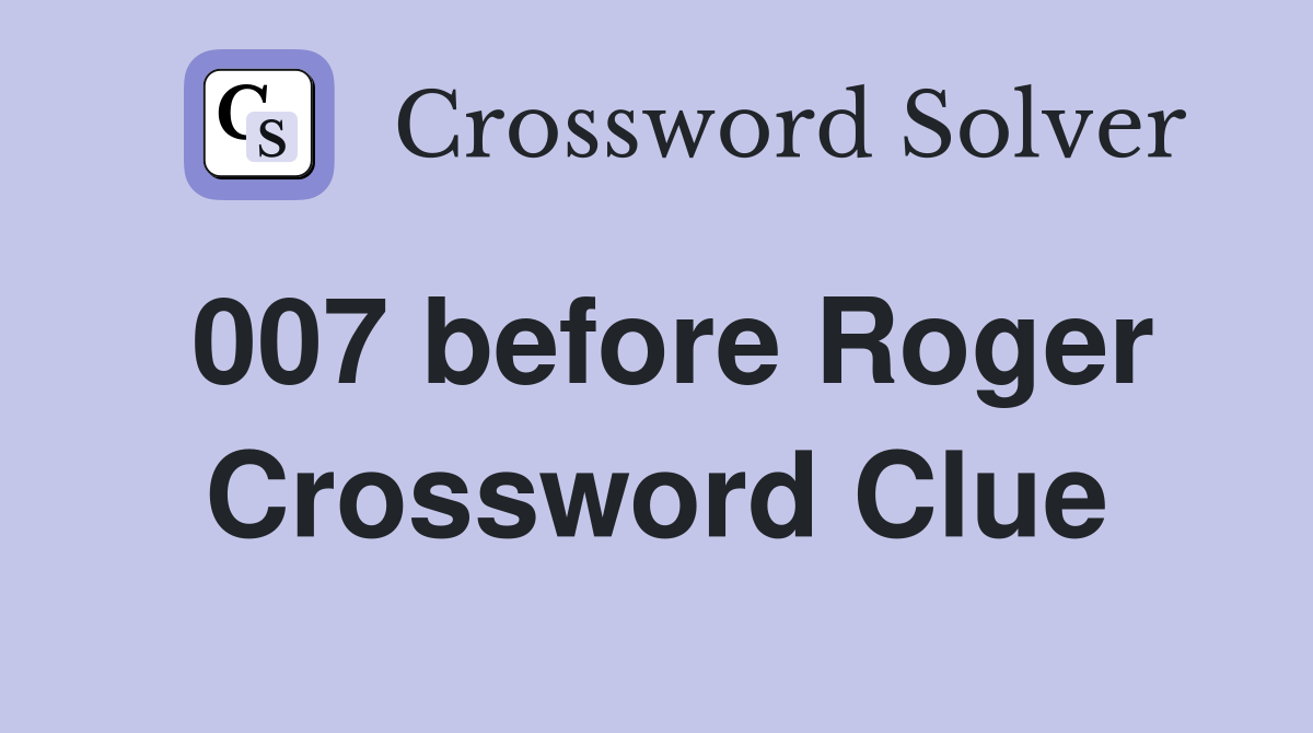 007 before Roger Crossword Clue