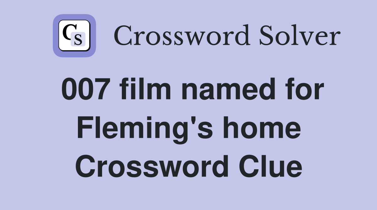 007 film named for Fleming's home Crossword Clue