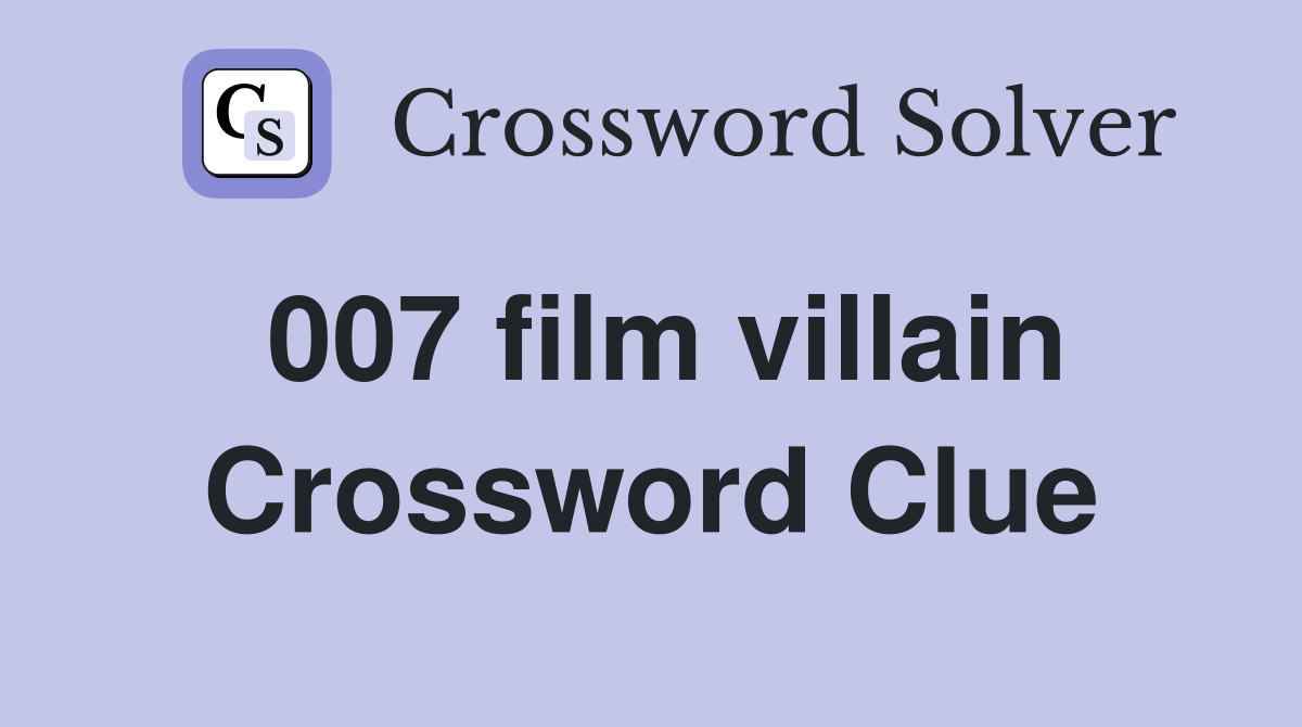 007 film villain Crossword Clue