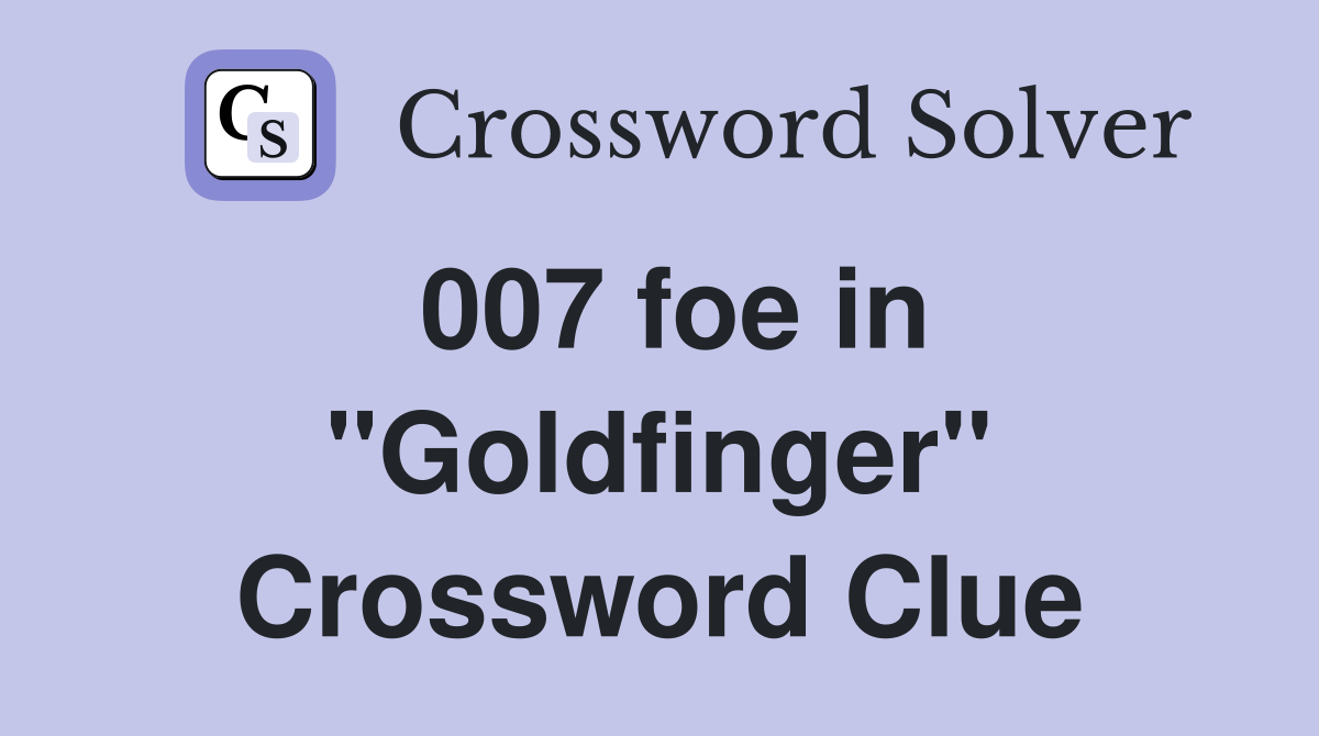 007 foe in ''Goldfinger'' Crossword Clue