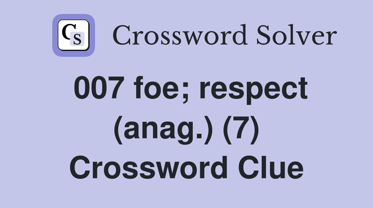 007 foe; respect (anag.) (7) Crossword Clue