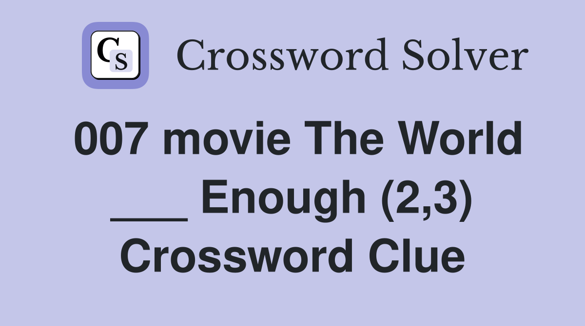 007 movie The World ___ Enough (2,3) Crossword Clue