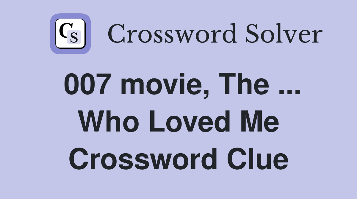 007 movie, The ... Who Loved Me Crossword Clue