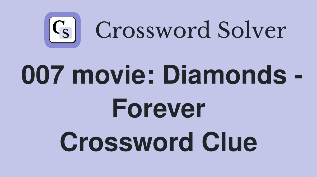 007 movie: Diamonds - Forever Crossword Clue