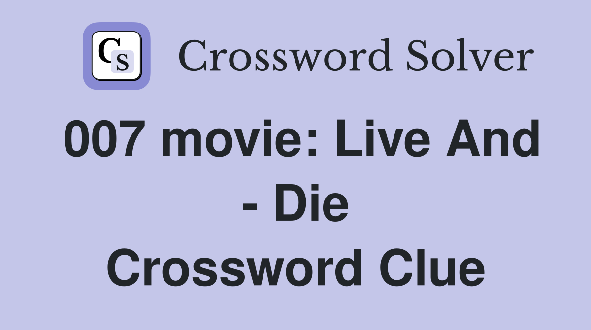 007 movie: Live And - Die Crossword Clue