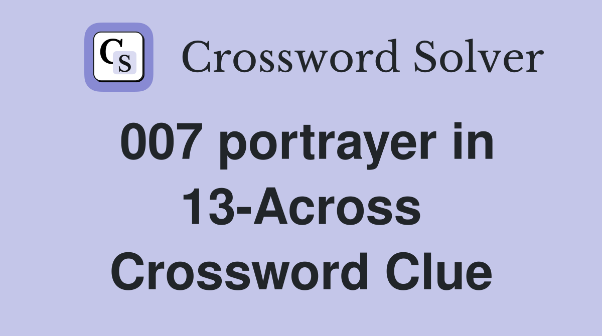 007 portrayer in 13-Across Crossword Clue