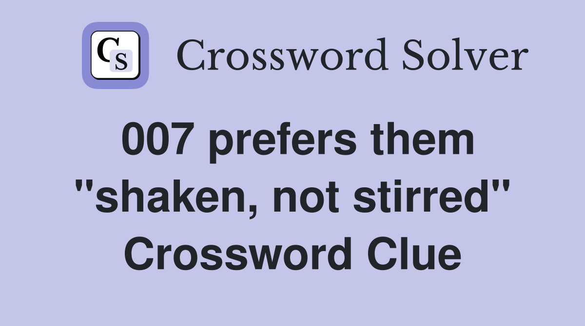 007 prefers them "shaken, not stirred" Crossword Clue