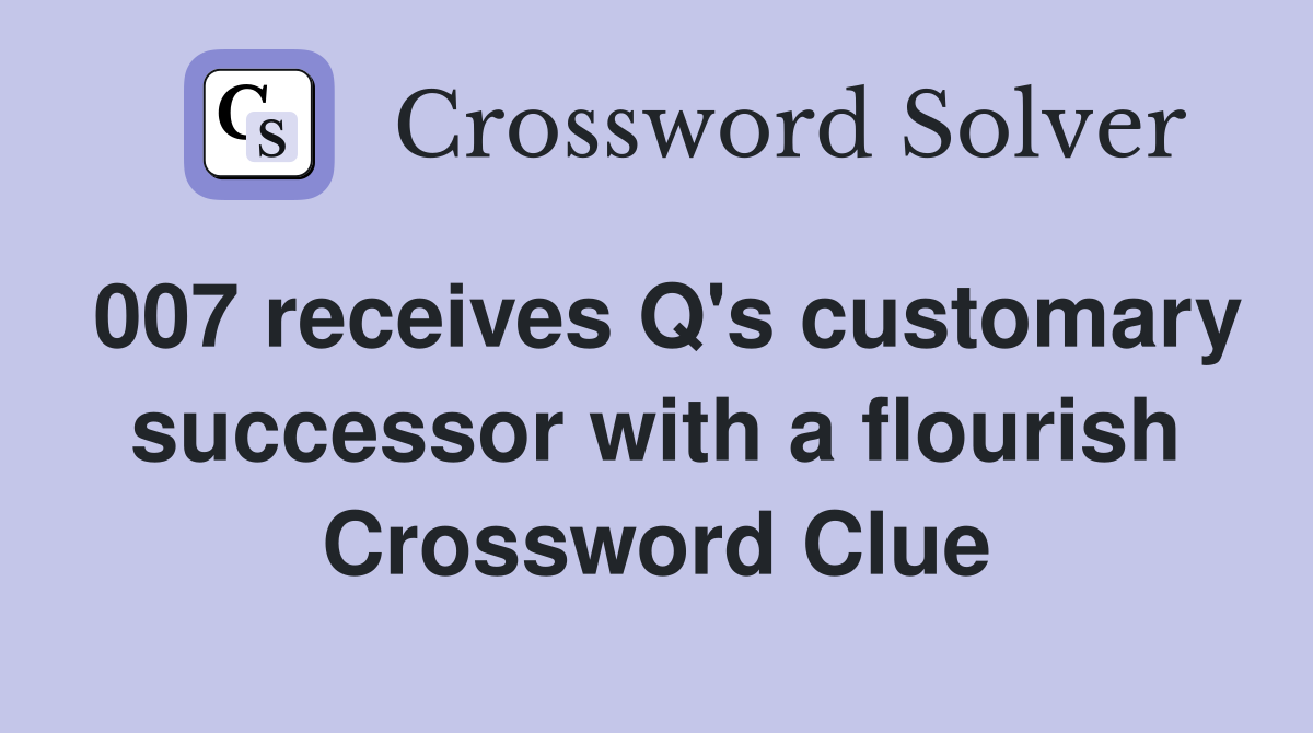007 receives Q's customary successor with a flourish Crossword Clue