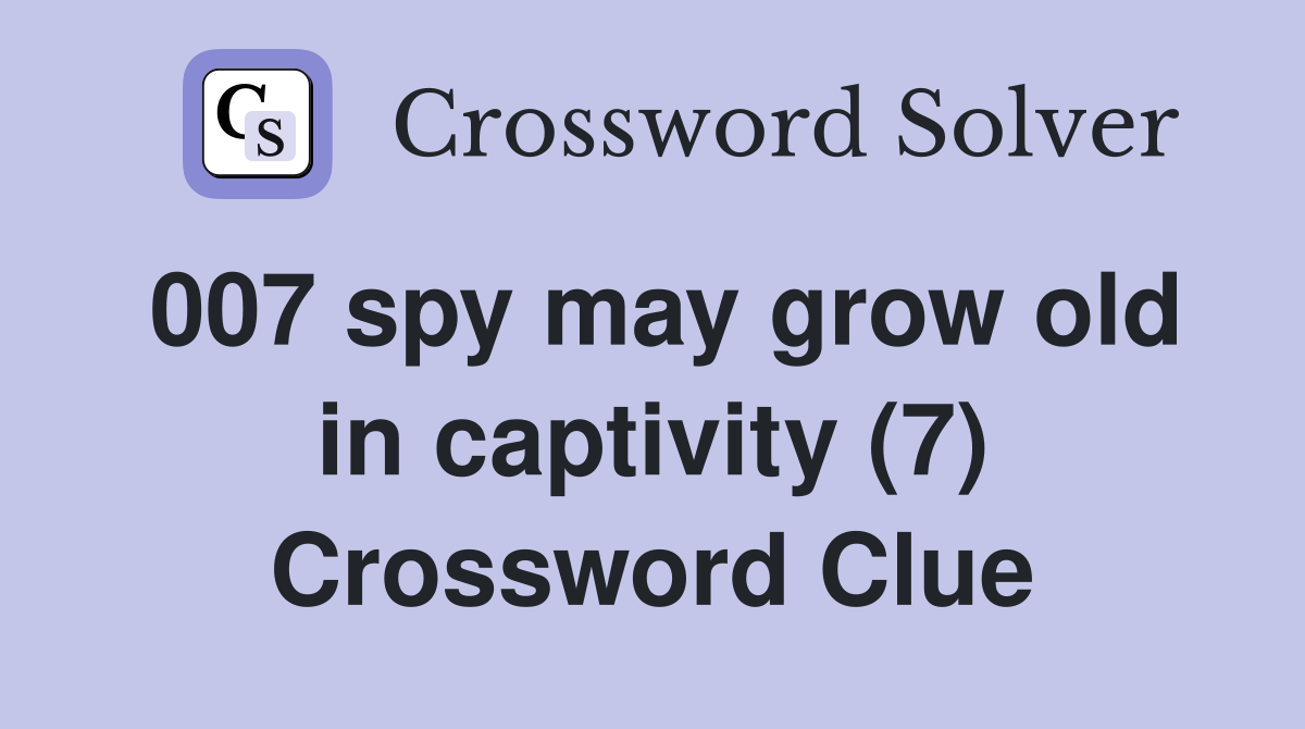 007 spy may grow old in captivity (7) Crossword Clue