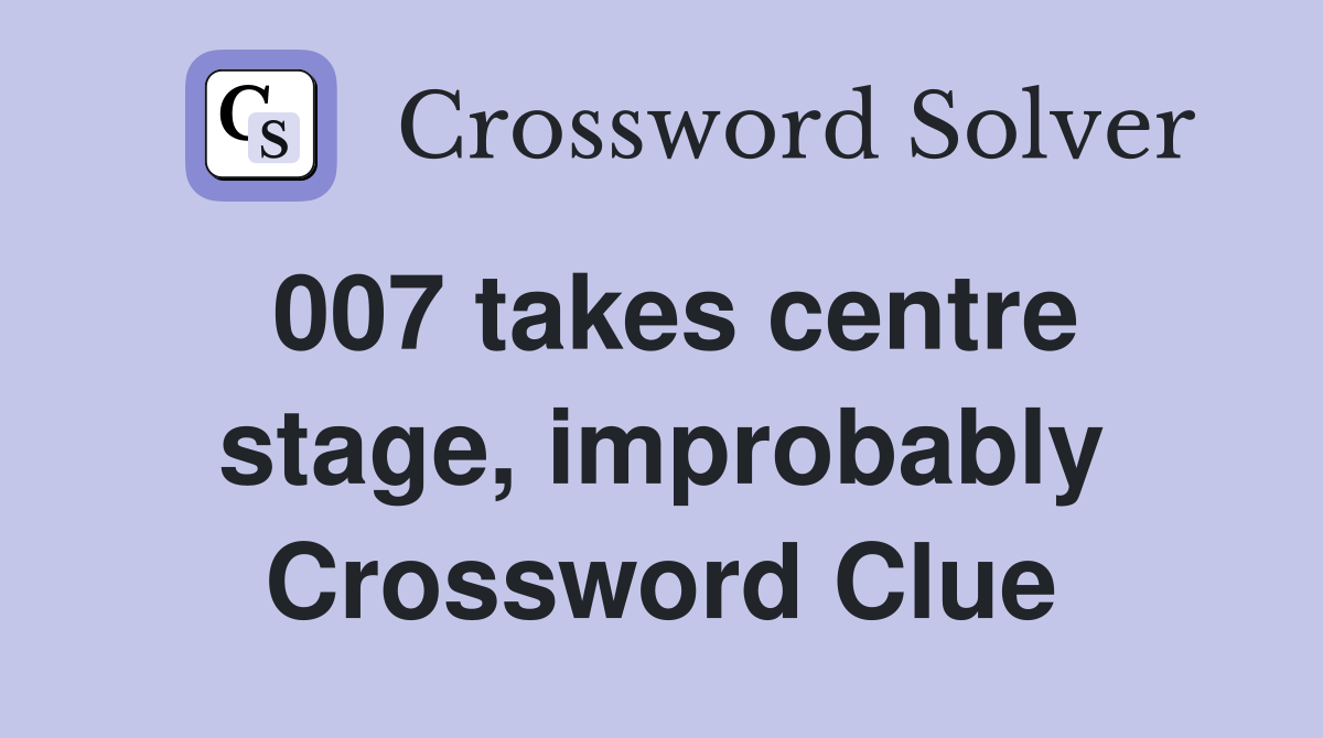 007 takes centre stage, improbably Crossword Clue