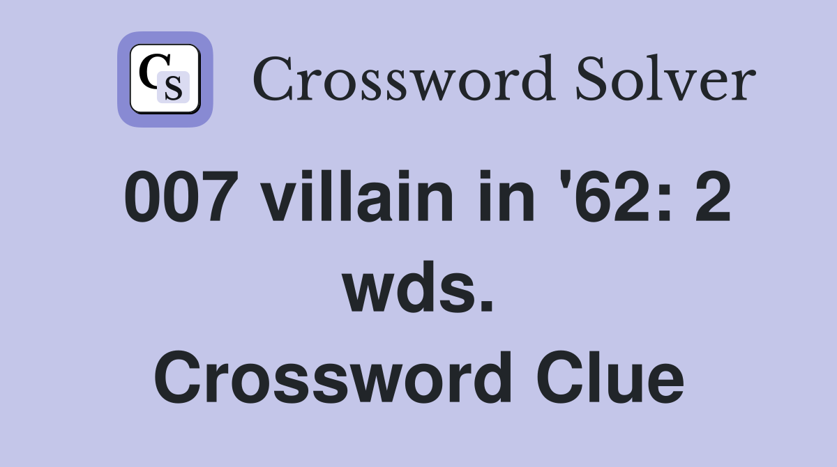007 villain in '62: 2 wds. Crossword Clue
