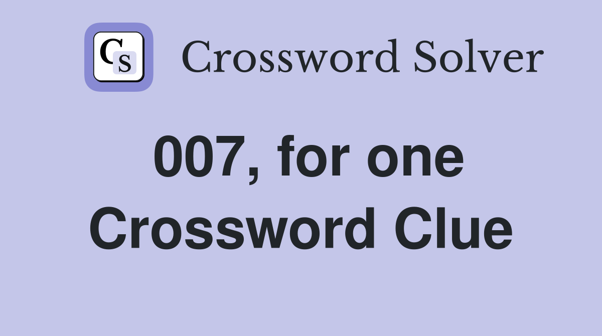 007, for one Crossword Clue