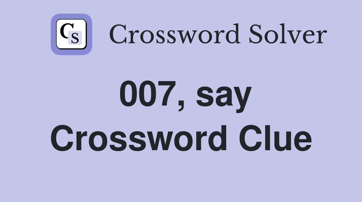 007, say Crossword Clue