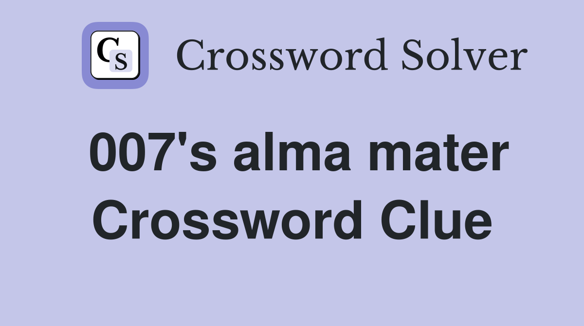 007's alma mater Crossword Clue
