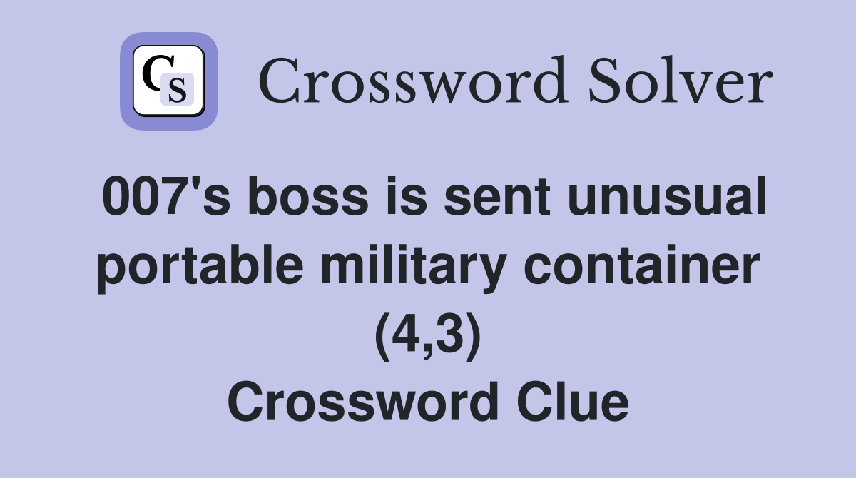 007's boss is sent unusual portable military container (4,3) Crossword Clue