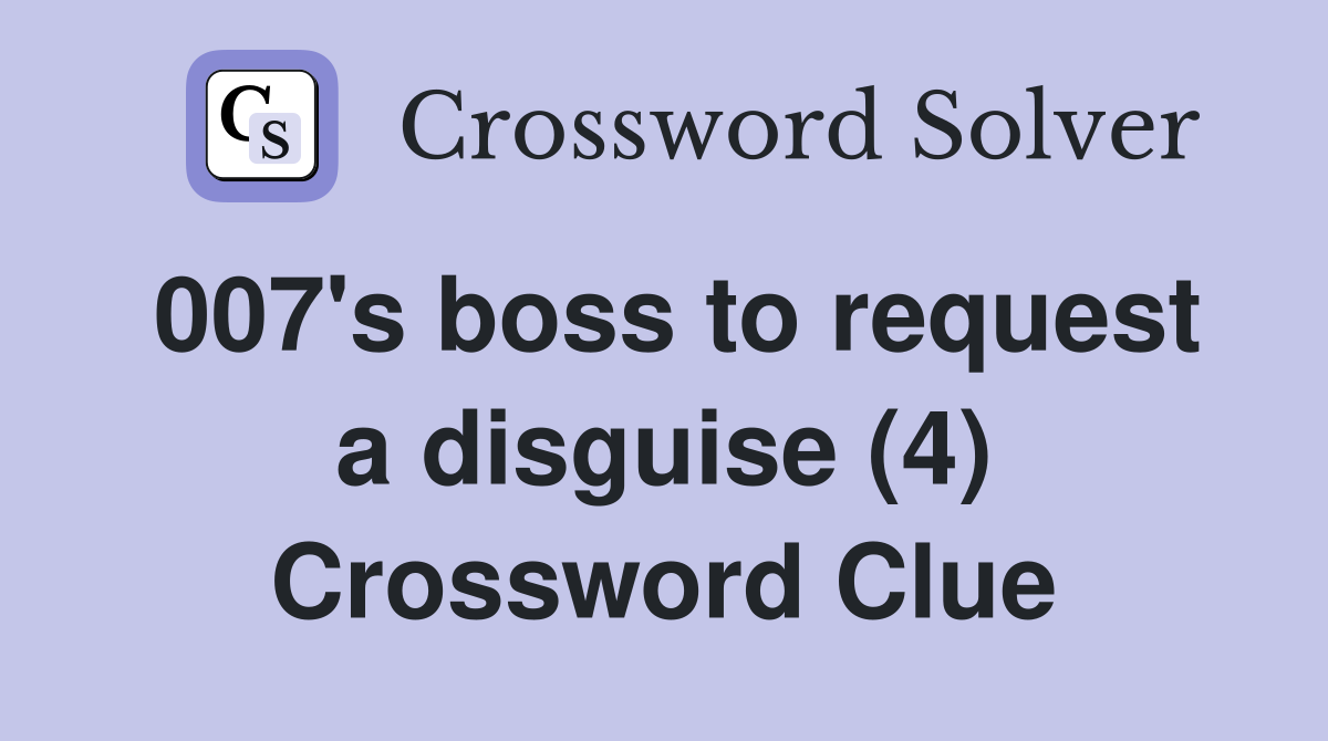 007's boss to request a disguise (4) Crossword Clue